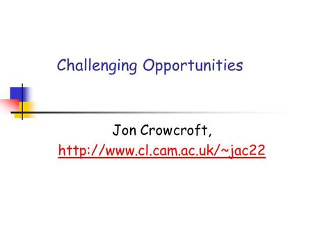 Challenging Opportunities Jon Crowcroft,