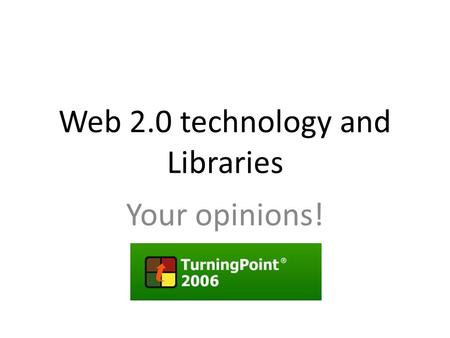 Web 2.0 technology and Libraries Your opinions!. To get you in the mood – are you male or female? 1.Male 2.Female.