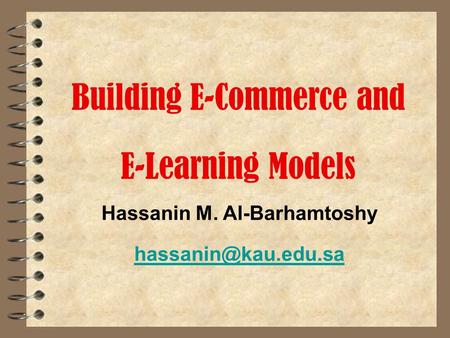 Building E-Commerce and E-Learning Models Hassanin M. Al-Barhamtoshy