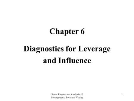 Linear Regression Analysis 5E Montgomery, Peck and Vining 1 Chapter 6 Diagnostics for Leverage and Influence.