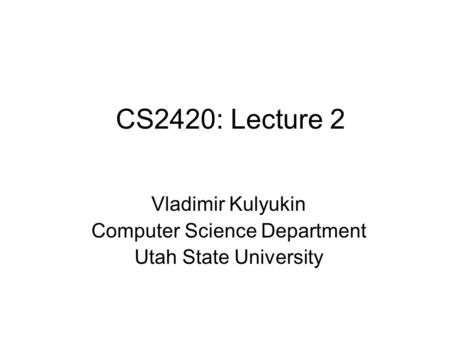 CS2420: Lecture 2 Vladimir Kulyukin Computer Science Department Utah State University.