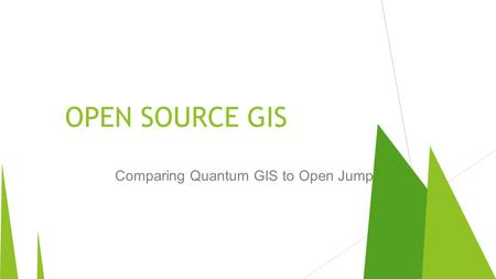 OPEN SOURCE GIS Comparing Quantum GIS to Open Jump.