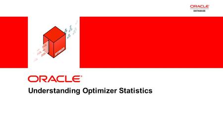 1 Copyright © 2011, Oracle and/or its affiliates. All rights reserved. Understanding Optimizer Statistics.