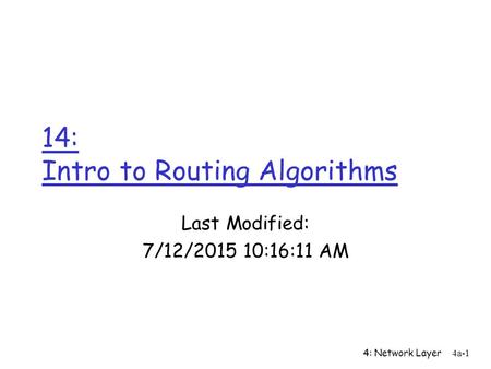 4: Network Layer4a-1 14: Intro to Routing Algorithms Last Modified: 7/12/2015 10:17:44 AM.