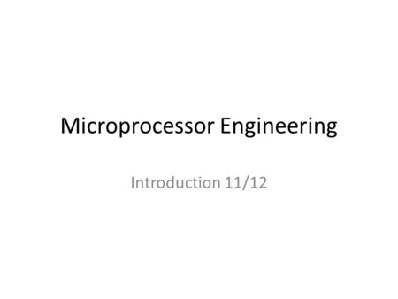 Microprocessor Engineering Introduction 11/12. Microprocessor Engineering 16-7210 Alan Holloway – contact: