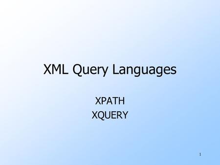 1 XML Query Languages XPATH XQUERY. 2 XPATH and XQUERY uXPATH is a language for describing paths in XML documents. wReally think of the semistructured.