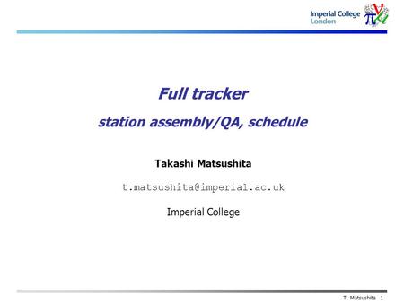 Takashi Matsushita Imperial College T. Matsushita 1 Full tracker station assembly/QA, schedule.