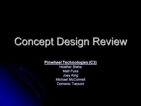 Concept Design Review Pinwheel Technologies (C3) Heather Blaha Matt Fuxa Joey King Michael McConnell Domenic Tassoni.