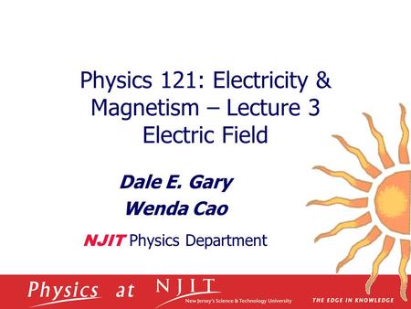 Physics 121: Electricity & Magnetism – Lecture 3 Electric Field