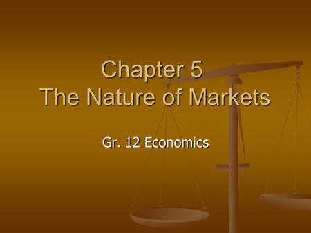 Chapter 5 The Nature of Markets Gr. 12 Economics.