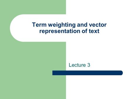 Term weighting and vector representation of text Lecture 3.