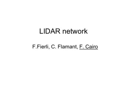 LIDAR network F.Fierli, C. Flamant, F. Cairo. Scientific Task for SOP ● provide the aerosol content before convection episodes to improve the estimate.