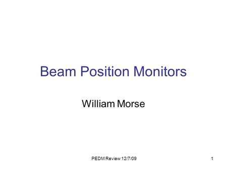 PEDM Review 12/7/091 Beam Position Monitors William Morse.