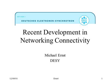 12/08/01Ernst1 Recent Development in Networking Connectivity Michael Ernst DESY.