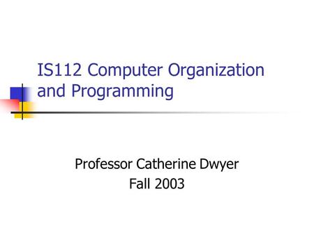 IS112 Computer Organization and Programming Professor Catherine Dwyer Fall 2003.