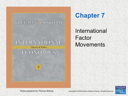 Slides prepared by Thomas Bishop Copyright © 2009 Pearson Addison-Wesley. All rights reserved. Chapter 7 International Factor Movements.