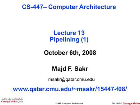 15-447 Computer ArchitectureFall 2008 © October 6th, 2008 Majd F. Sakr  CS-447– Computer Architecture.