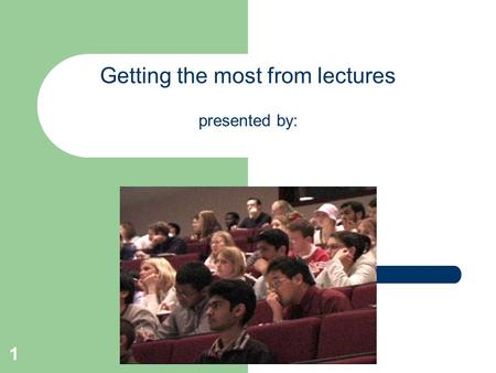 1 Getting the most from lectures presented by:. 2 Aims of this session: Identify the ways you can prepare for lectures Recognise different means of recording.
