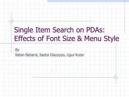 Single Item Search on PDAs: Effects of Font Size & Menu Style By Ketan Babaria, Sasha Giacoppo, Ugur Kuter.