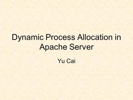 Dynamic Process Allocation in Apache Server Yu Cai.