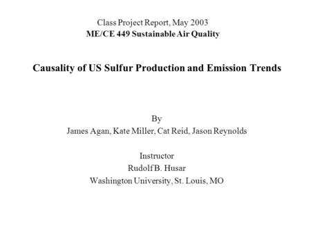 Class Project Report, May 2003 ME/CE 449 Sustainable Air Quality Causality of US Sulfur Production and Emission Trends By James Agan, Kate Miller, Cat.