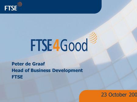 Peter de Graaf Head of Business Development FTSE 23 October 2001.