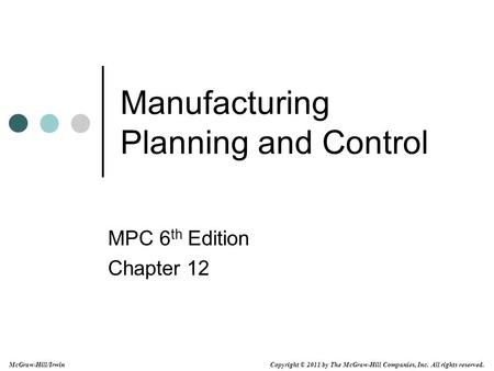 Copyright © 2011 by The McGraw-Hill Companies, Inc. All rights reserved. McGraw-Hill/Irwin Manufacturing Planning and Control MPC 6 th Edition Chapter.