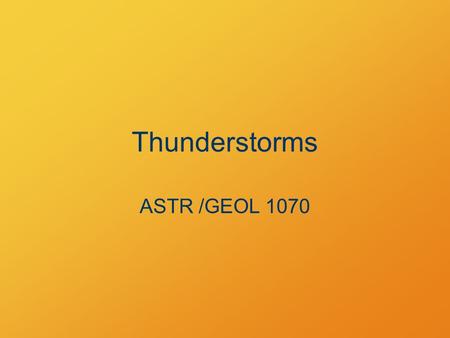 Thunderstorms ASTR /GEOL 1070. Physics of Thunderstorms Two fundamental ideas: Convection Latent heat of vaporization/condensation.