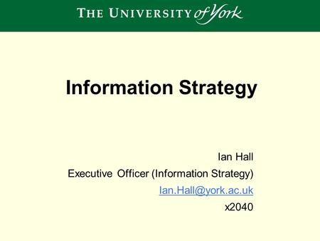 Ian Hall Executive Officer (Information Strategy) x2040 Information Strategy.