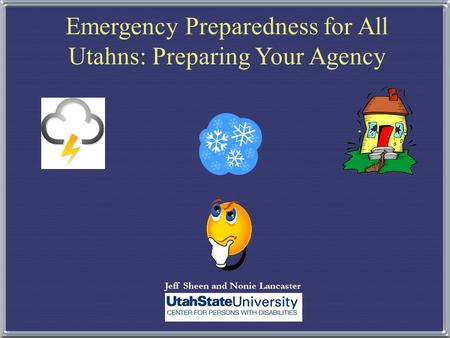 Jeff Sheen and Nonie Lancaster Emergency Preparedness for All Utahns: Preparing Your Agency.