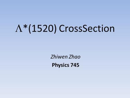 *(1520) CrossSection Zhiwen Zhao Physics 745. Λ BARYONS (S = − 1, I = 0) Λ 0 = u d s Λ(1520) D 03 I( J P ) = 0( 3/2 − ) Mass m = 1519.5 ± 1.0 MeV [a]