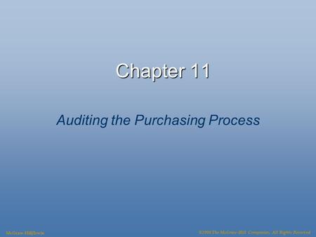 Chapter 11 Auditing the Purchasing Process McGraw-Hill/Irwin ©2008 The McGraw-Hill Companies, All Rights Reserved.