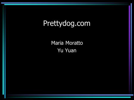 Prettydog.com Maria Moratto Yu Yuan. Objective To sell dog’s apparel Online store.