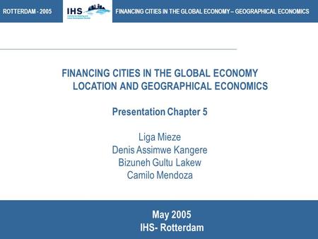 FINANCING CITIES IN THE GLOBAL ECONOMY – GEOGRAPHICAL ECONOMICSROTTERDAM - 2005 FINANCING CITIES IN THE GLOBAL ECONOMY LOCATION AND GEOGRAPHICAL ECONOMICS.