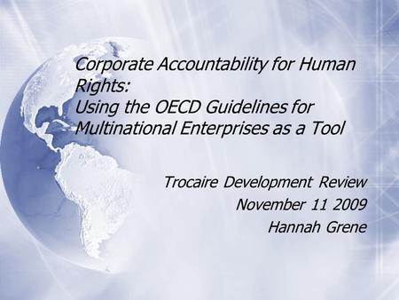 Corporate Accountability for Human Rights: Using the OECD Guidelines for Multinational Enterprises as a Tool Trocaire Development Review November 11 2009.