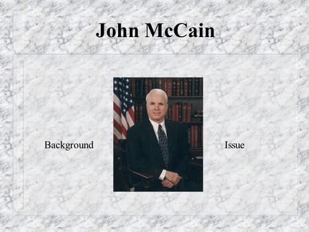 John McCain BackgroundIssue The War Hero McCain was shot down over Vietnam, spent more than five years in a prison camp Uses his heroic tale as an example.
