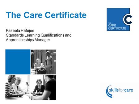 Follow the conversation using #CareCert The Care Certificate Fazeela Hafejee Standards Learning Qualifications and Apprenticeships Manager.