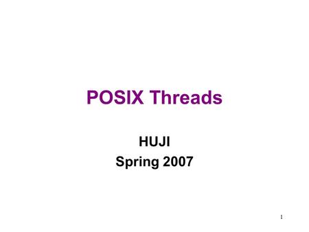 POSIX Threads HUJI Spring 2007.