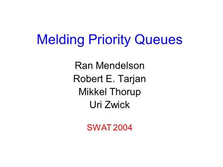 Melding Priority Queues Ran Mendelson Robert E. Tarjan Mikkel Thorup Uri Zwick SWAT 2004.