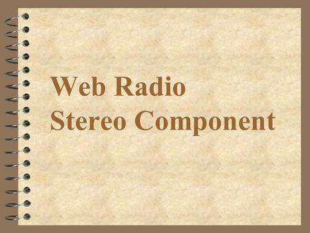 Web Radio Stereo Component. To Jog Your Memory.. 4 High speed access is become more common in homes and the market for Hi-Fi audio has always existed.