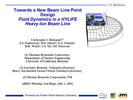 The Heavy Ion Fusion Virtual National Laboratory UC Berkeley Christophe S. Debonnel 1,2 S.J. Pemberton 1, R.P. Abbott 1, G.T. Fukuda 1 D.R. Welch 3, S.S.