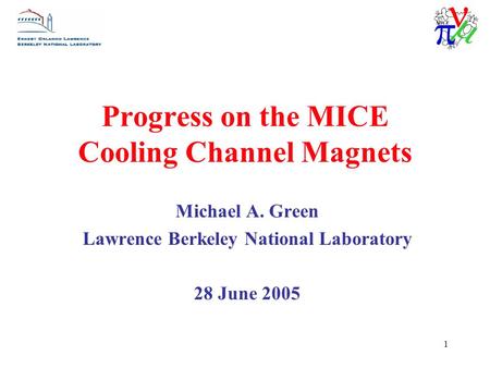 1 Progress on the MICE Cooling Channel Magnets Michael A. Green Lawrence Berkeley National Laboratory 28 June 2005.