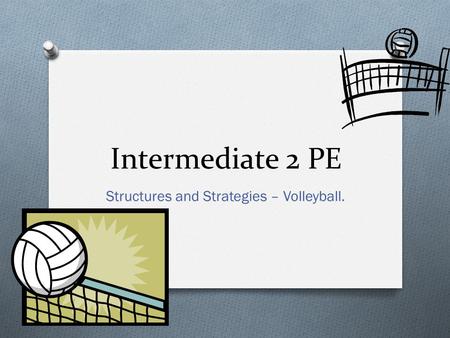 Intermediate 2 PE Structures and Strategies – Volleyball.