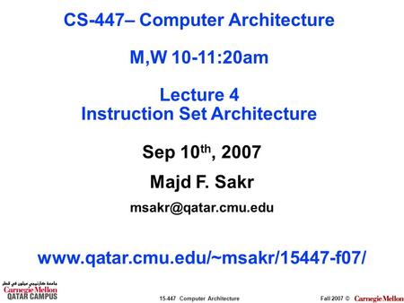 15-447 Computer ArchitectureFall 2007 © Sep 10 th, 2007 Majd F. Sakr  CS-447– Computer Architecture.