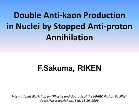 Double Anti-kaon Production in Nuclei by Stopped Anti-proton Annihilation F.Sakuma, RIKEN 1 International Workshop on ”Physics and Upgrade of the J-PARC.