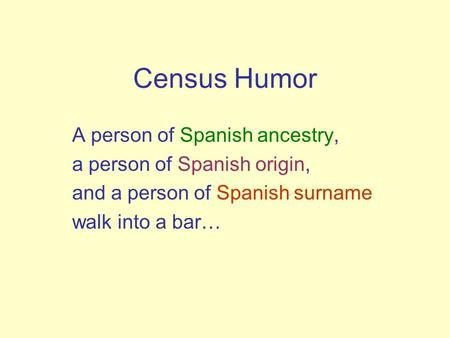 Census Humor A person of Spanish ancestry, a person of Spanish origin,