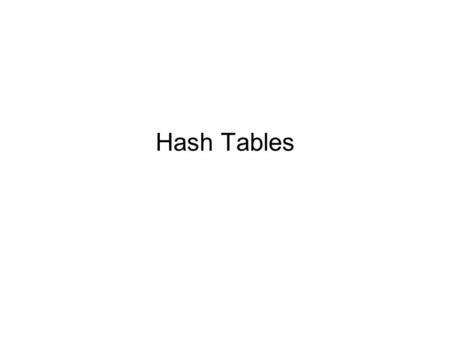 Hash Tables. Container of elements where each element has an associated key Each key is mapped to a value that determines the table cell where element.