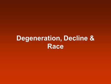 Degeneration, Decline & Race