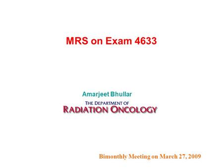 Bimonthly Meeting on March 27, 2009 Amarjeet Bhullar MRS on Exam 4633.