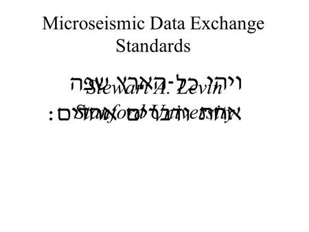 Microseismic Data Exchange Standards Stewart A. Levin Stanford University.